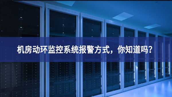 机房动环监控系统报警方式，你知道吗？