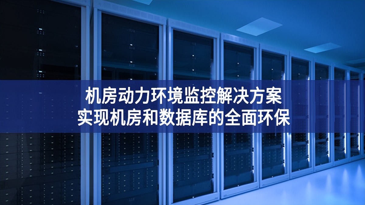 机房动力环境监控解决方案，实现机房和数据库的全面环保