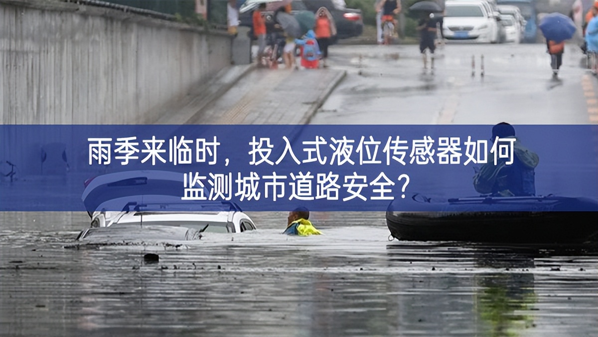 雨季来临时，投入式液位传感器如何监测城市道路安全?