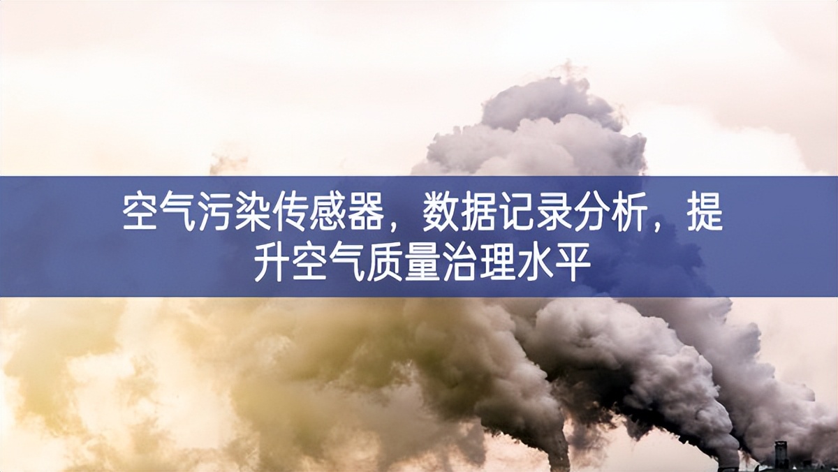 空气污染传感器，数据记录分析，提升空气质量治理水平