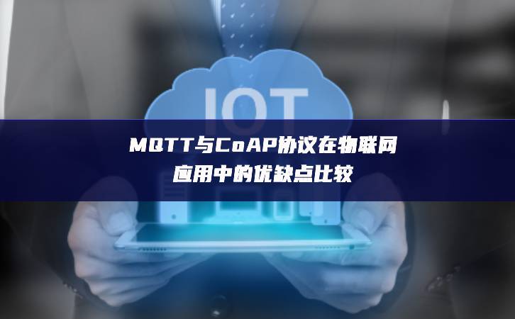 MQTT与CoAP协议在物联网应用中的优缺点比较