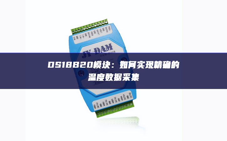 DS18B20模块：如何实现精确的温度数据采集