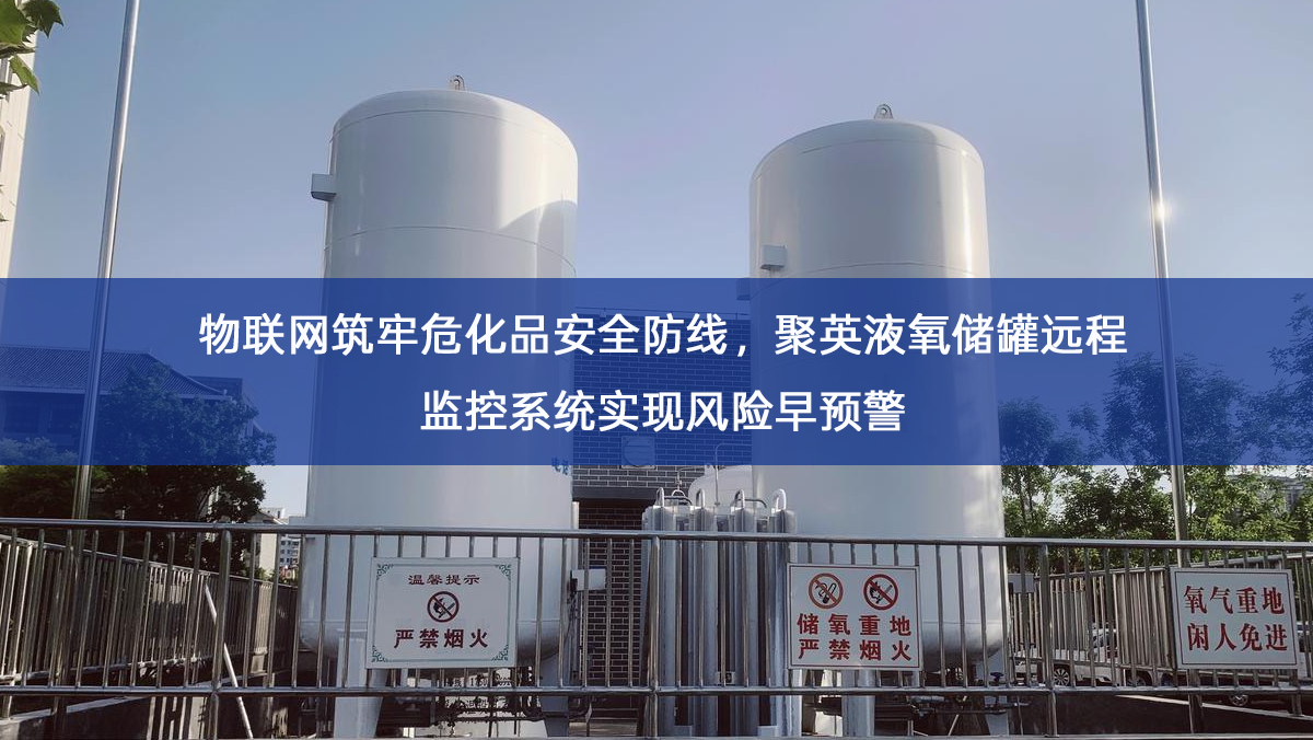 物联网筑牢危化品安全防线,聚英液氧储罐远程监控系统实现风险早预警 物联网筑牢危化品安全防线,聚英液氧储罐远程监控系统实现风险早预警