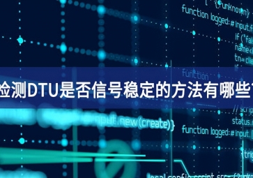 检测DTU是否信号稳定的方法有哪些?