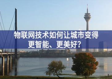 物联网技术如何让城市变得更智能、更美好？