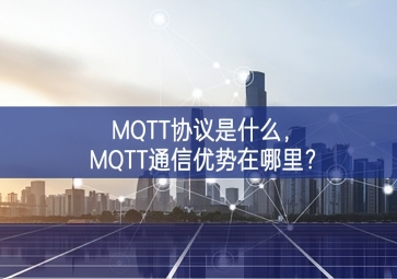 MQTT协议是什么，MQTT通信优势在哪里？