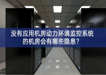  没有应用机房动力环境监控系统的机房会有哪些隐患？