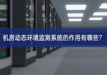 机房动态环境监测系统的作用有哪些？