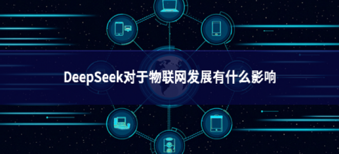 DeepSeek对于物联网发展有什么影响